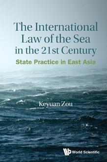 THE INTERNATIONAL LAW OF THE SEA IN THE TWENTY-FIRST CENTURY: STATE PRACTICE IN EAST ASIA