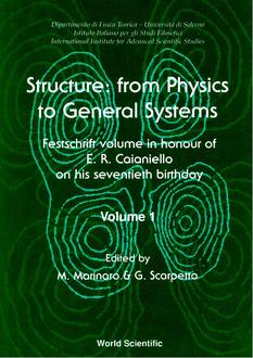 STRUCTURE: FROM PHYSICS TO GENERAL SYSTEMS - FESTSCHRIFT VOLUME IN HONOR OF E R CAIANIELLO ON HIS SEVENTIETH BIRTHDAY (IN 2 VOLUMES)