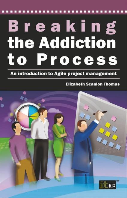 Breaking the Addiction to Process - An Introduction to Agile Project Management