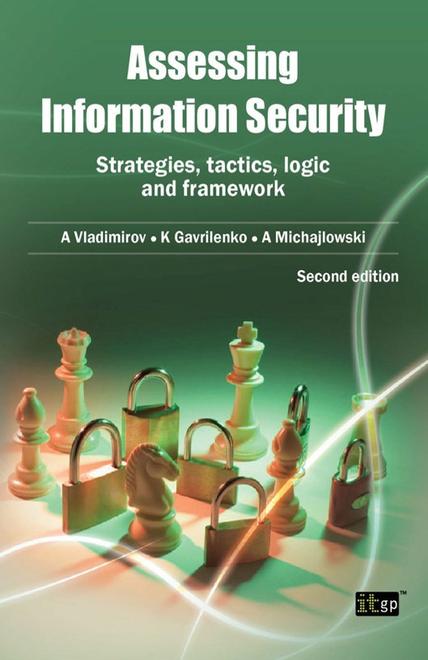 Assessing Information Security: Strategies, tactics, logic and framework