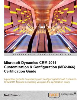 Microsoft Dynamics CRM 2011 Customization & Configuration (MB2-866) Certification Guide