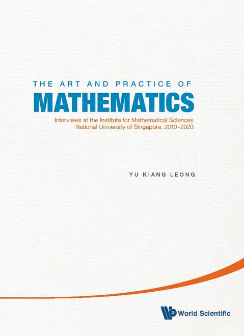THE ART AND PRACTICE OF MATHEMATICS: INTERVIEWS AT THE INSTITUTE FOR MATHEMATICAL SCIENCES, NATIONAL UNIVERSITY OF SINGAPORE, 2010-2020