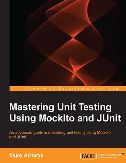 Mastering Unit Testing Using Mockito and JUnit