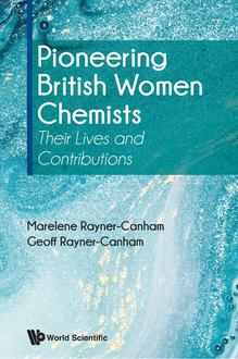 PIONEERING BRITISH WOMEN CHEMISTS: THEIR LIVES AND CONTRIBUTIONS