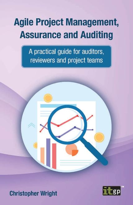 Agile Project Management, Assurance and Auditing - A practical guide for auditors, reviewers and project teams