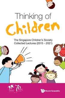 THINKING OF CHILDREN: THE SINGAPORE CHILDREN'S SOCIETY COLLECTED LECTURES (2015-2021)