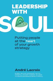 LEADERSHIP WITH SOUL: PUTTING PEOPLE AT THE HEART OF YOUR GROWTH STRATEGY