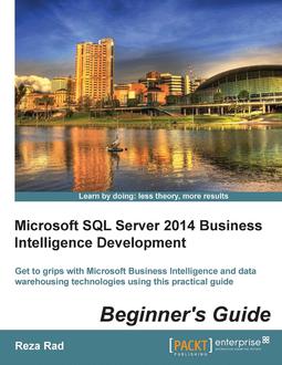 Microsoft SQL Server 2014 Business Intelligence Development Beginner’s Guide