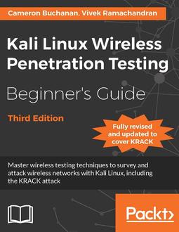 Kali Linux Wireless Penetration Testing Beginner's Guide - Master wireless testing techniques to survey and attack wireless networks with Kali Linux, including the KRACK attack