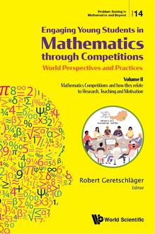 ENGAGING YOUNG STUDENTS IN MATHEMATICS THROUGH COMPETITIONS - WORLD PERSPECTIVES AND PRACTICES: VOLUME II - MATHEMATICS COMPETITIONS AND HOW THEY RELATE TO RESEARCH, TEACHING AND MOTIVATION