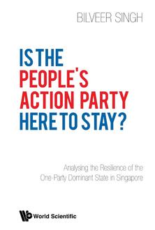 IS THE PEOPLE'S ACTION PARTY HERE TO STAY?: ANALYSING THE RESILIENCE OF THE ONE-PARTY DOMINANT STATE IN SINGAPORE