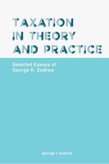 TAXATION IN THEORY AND PRACTICE: SELECTED ESSAYS OF GEORGE R. ZODROW
