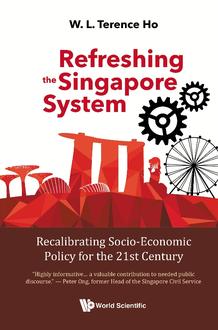 REFRESHING THE SINGAPORE SYSTEM: RECALIBRATING SOCIO-ECONOMIC POLICY FOR THE 21ST CENTURY