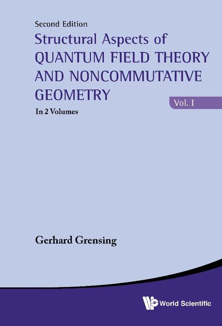 STRUCTURAL ASPECTS OF QUANTUM FIELD THEORY AND NONCOMMUTATIVE GEOMETRY (IN 2 VOLUMES)