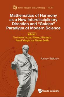 MATHEMATICS OF HARMONY AS A NEW INTERDISCIPLINARY DIRECTION AND "GOLDEN" PARADIGM OF MODERN SCIENCE - VOLUME 1: THE GOLDEN SECTION, FIBONACCI NUMBERS, PASCAL TRIANGLE, AND PLATONIC SOLIDS