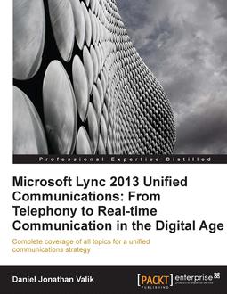 Microsoft Lync 2013 Unified Communications: From Telephony to Real-Time Communication in the Digital Age