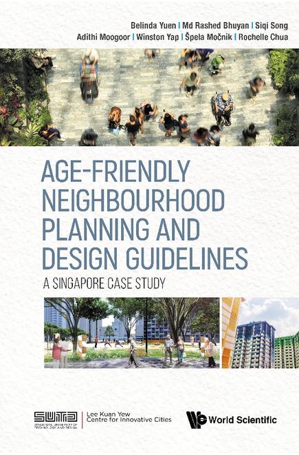 AGE-FRIENDLY NEIGHBOURHOOD PLANNING AND DESIGN GUIDELINES: A SINGAPORE CASE STUDY