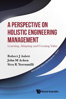 A PERSPECTIVE ON HOLISTIC ENGINEERING MANAGEMENT: LEARNING, ADAPTING AND CREATING VALUE