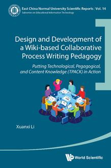 DESIGN AND DEVELOPMENT OF A WIKI-BASED COLLABORATIVE PROCESS WRITING PEDAGOGY: PUTTING TECHNOLOGICAL, PEDAGOGICAL, AND CONTENT KNOWLEDGE (TPACK) IN ACTION