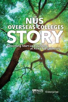THE NUS OVERSEAS COLLEGES STORY: GROOMING START-UP FOUNDERS AT ASIA'S TOP UNIVERSITY