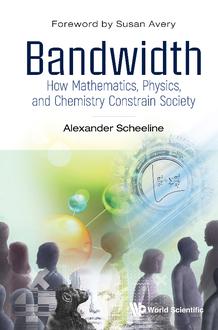 BANDWIDTH: HOW MATHEMATICS, PHYSICS, AND CHEMISTRY CONSTRAIN SOCIETY
