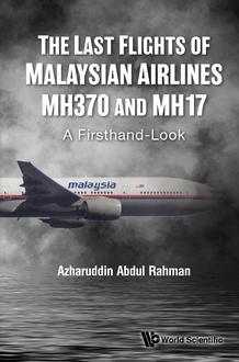 THE LAST FLIGHTS OF MALAYSIAN AIRLINES MH370 AND MH17: A FIRSTHAND-LOOK