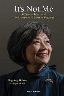 IT'S NOT ME: 40 YEARS AS DIRECTOR OF THE ASSOCIATION OF BANKS IN SINGAPORE