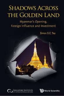 SHADOWS ACROSS THE GOLDEN LAND: MYANMAR'S OPENING, FOREIGN INFLUENCE AND INVESTMENT