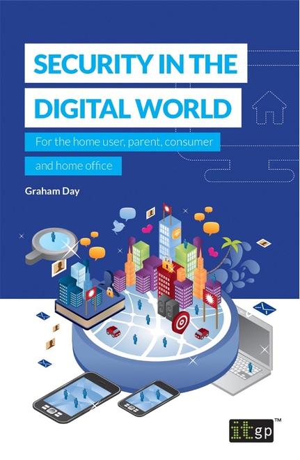 Security in the Digital World: For the Home User, Parent, Consumer and Home Office