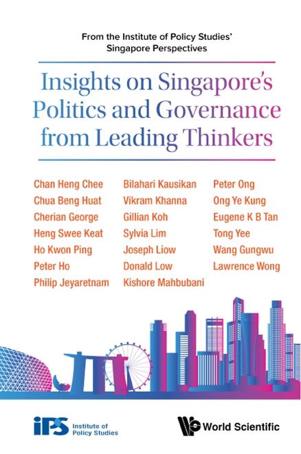 INSIGHTS ON SINGAPORE'S POLITICS AND GOVERNANCE FROM LEADING THINKERS: FROM THE INSTITUTE OF POLICY STUDIES' SINGAPORE PERSPECTIVES