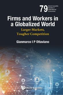 FIRMS AND WORKERS IN A GLOBALIZED WORLD: LARGER MARKETS, TOUGHER COMPETITION