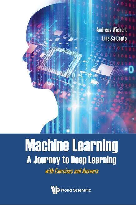 MACHINE LEARNING - A JOURNEY TO DEEP LEARNING: WITH EXERCISES AND ANSWERS