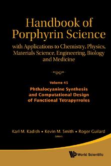 HANDBOOK OF PORPHYRIN SCIENCE: WITH APPLICATIONS TO CHEMISTRY, PHYSICS, MATERIALS SCIENCE, ENGINEERING, BIOLOGY AND MEDICINE - VOLUME 45: PHTHALOCYANINE SYNTHESIS AND COMPUTATIONAL DESIGN OF FUNCTIONAL TETRAPYRROLES